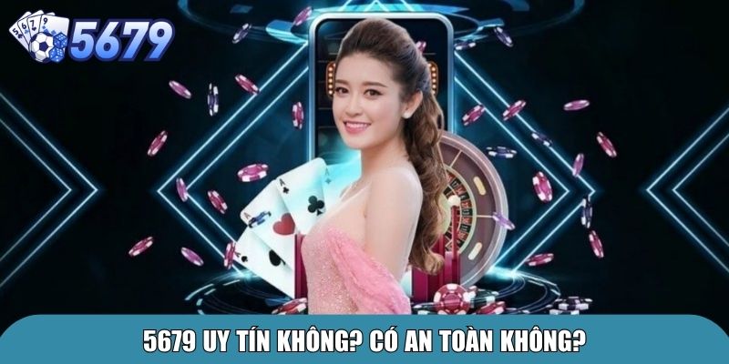 5679 uy tín không? Có an toàn không?
