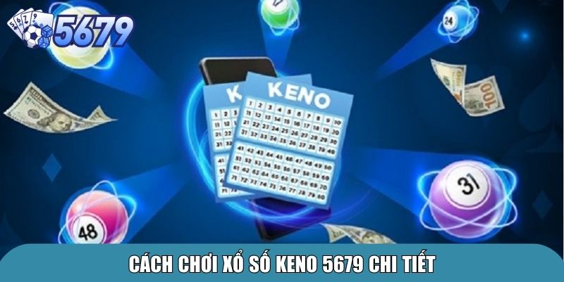 Cách chơi xổ số Keno 5679 chi tiết
