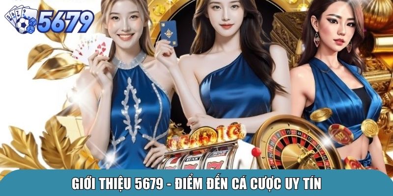 Giới thiệu 5679 - Điểm đến cá cược uy tín