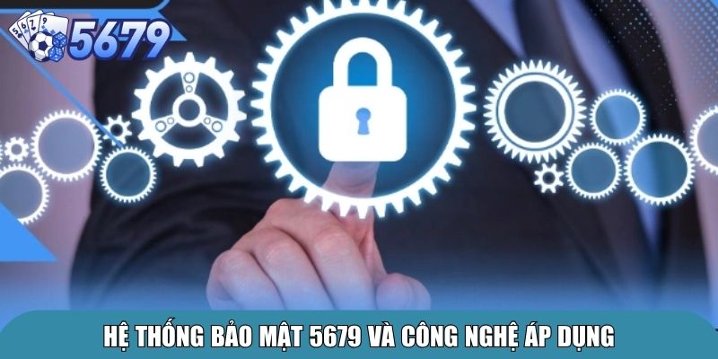 Hệ thống bảo mật 5679 và công nghệ áp dụng