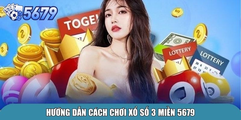 Hướng dẫn cách chơi xổ số 3 miền 5679