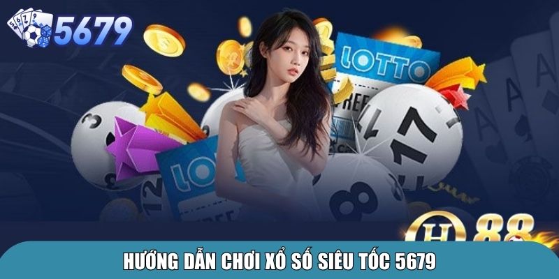 Hướng dẫn chơi xổ số siêu tốc 5679