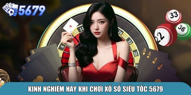 Kinh nghiệm hay khi chơi xổ số siêu tốc 5679