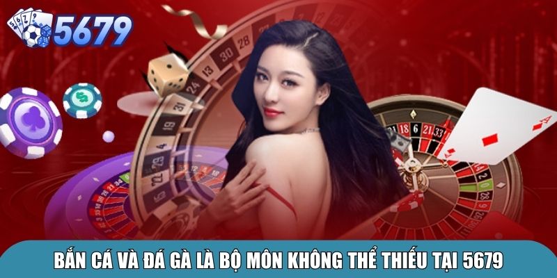 Bắn cá và đá gà là bộ môn không thể thiếu tại 5679
