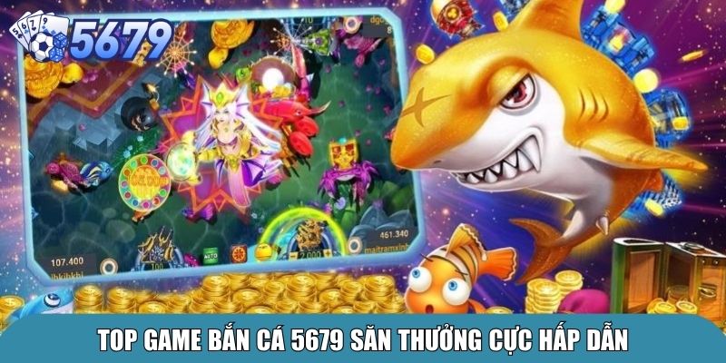 Top game bắn cá 5679 săn thưởng cực hấp dẫn